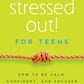 Stressed Out! For Teens
